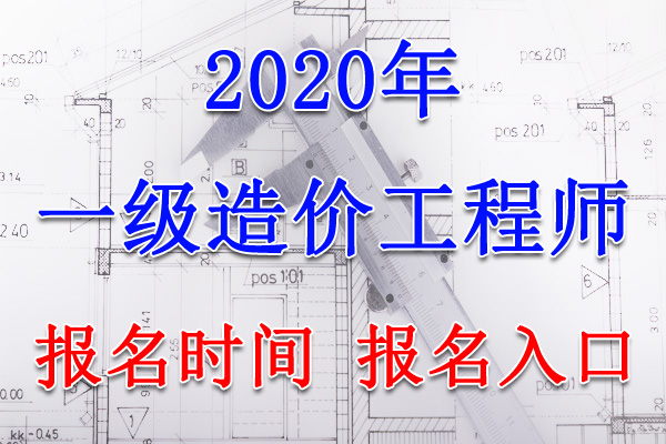 2020年新疆兵团一级造价工程师报名时间及报名入口【8月6日-17日】