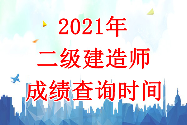 2021年海南二级建造师成绩查询时间：8月15日公布