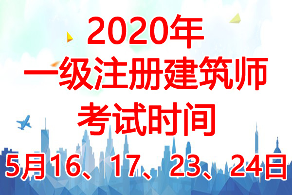 2020年山西一级注册建筑师考试时间：5月16、17、23、24日