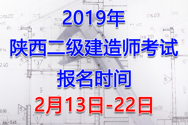2019年陕西二级建造师考试报名时间、报名入口【2月13日-22日】