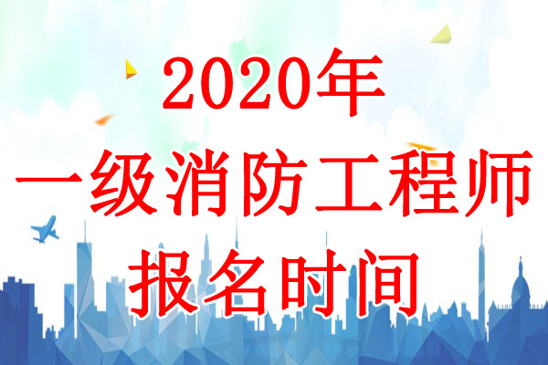 2020年青海一级消防工程师考试报名时间：8月10日-24日