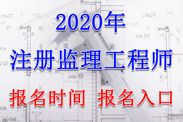 2020年吉林监理工程师报名时间及报名入口【7月10日-22日】