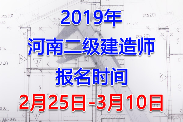 2019河南二级建造师考试报名时间、报名入口【2月25日-3月10日】