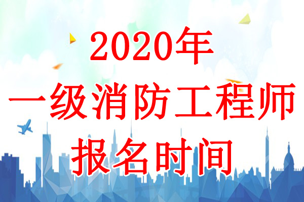 2020年湖南一级消防工程师考试报名时间：8月15日-25日