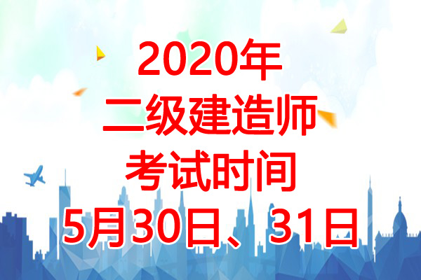 2020年江西二级建造师考试时间：5月30日、31日