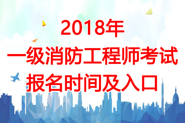 2018年安徽一级消防工程师考试报名入口【8月24日开通】