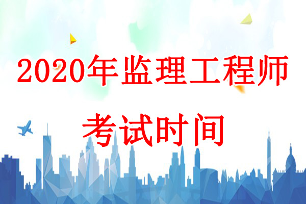 2020年山东监理工程师考试时间：9月5日、6日