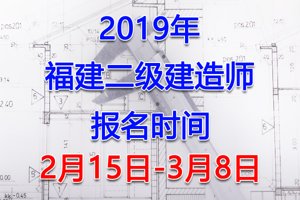 2019年福建二级建造师考试报名时间、报名入口【2月15日-3月8日】