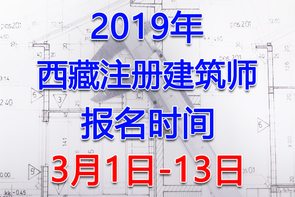 2019西藏注册建筑师考试报名时间、报名入口【3月1日-13日】