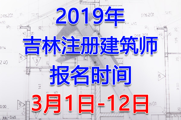 2019吉林注册建筑师考试报名时间、报名入口【3月1日-12日】