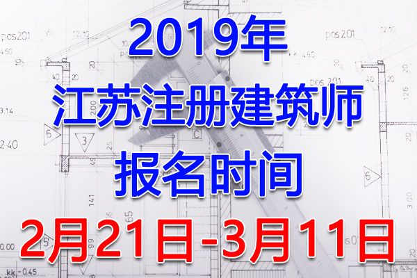 2019江苏注册建筑师考试报名时间、报名入口【2月21日-3月11日】