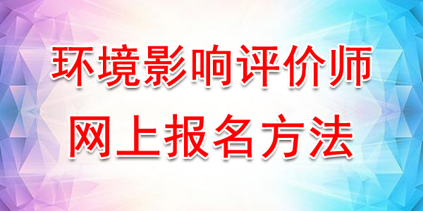 2020年宁夏环境影响评价师网上报名入口及流程