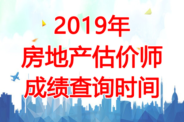 2019年江西房地产估价师成绩查询时间：12月4日