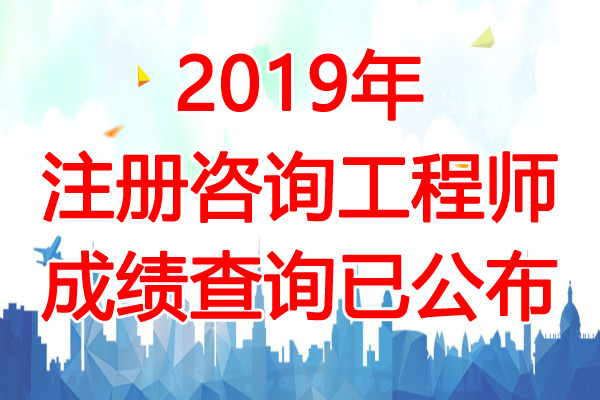 2019年湖北咨询工程师成绩查询时间：6月14日