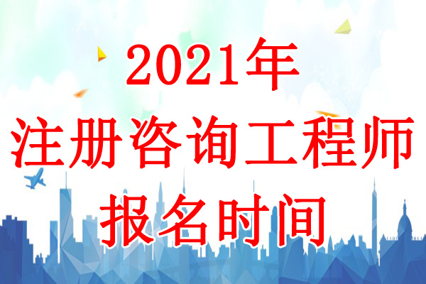 2021年辽宁咨询工程师考试报名时间：3月2日-9日