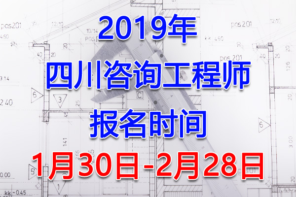 2019四川咨询工程师考试报名时间、报名入口【1月30日-2月28日】