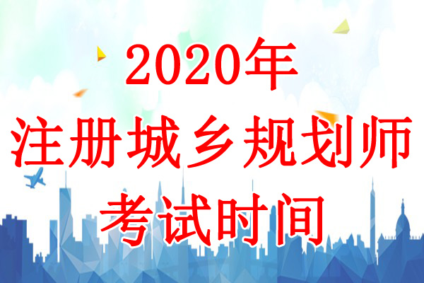 2020年贵州注册城乡规划师考试时间：10月17日-18日