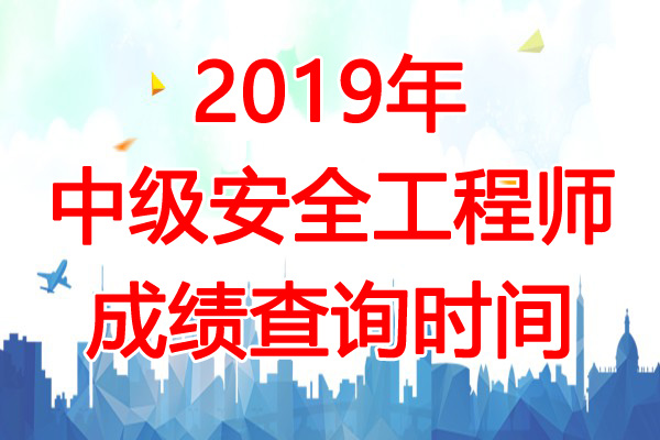 2019年山东中级注册安全工程师成绩查询时间：1月17日