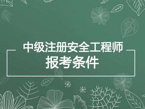 2019年湖北中级注册安全工程师报考条件