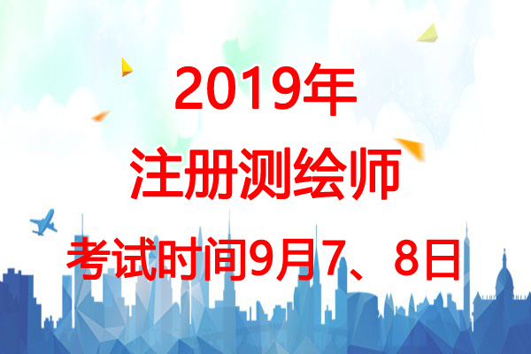 2019年重庆注册测绘师考试时间：9月7、8日