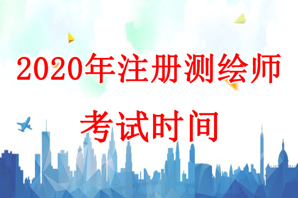 2020年内蒙古注册测绘师考试时间：9月5日、6日