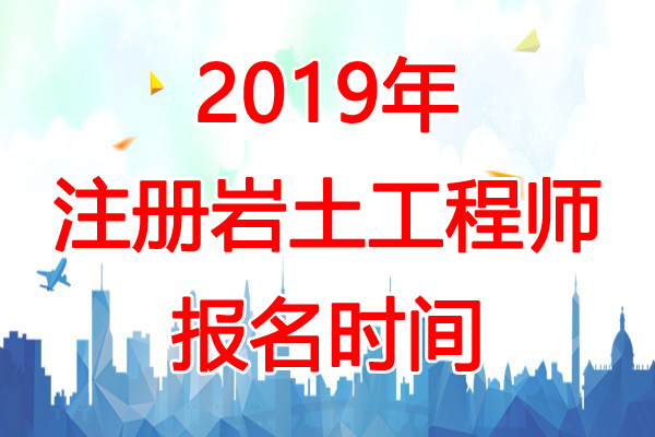 2019年西藏岩土工程师报名时间：8月10日-26日