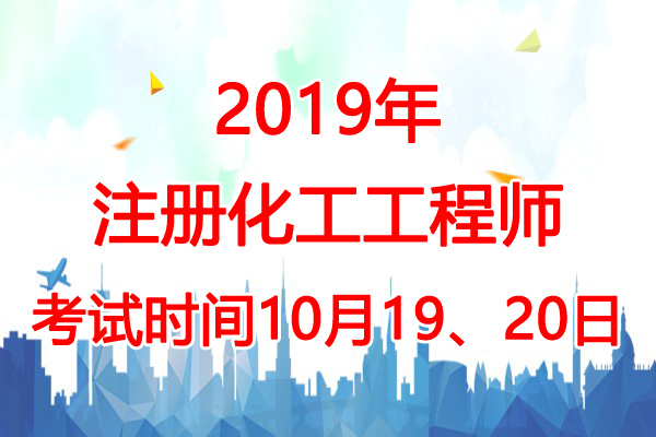 2019年西藏化工工程师考试时间：10月19、20日