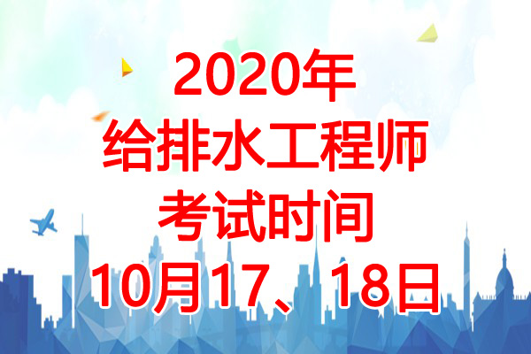 2020年北京给排水工程师考试时间：10月17、18日