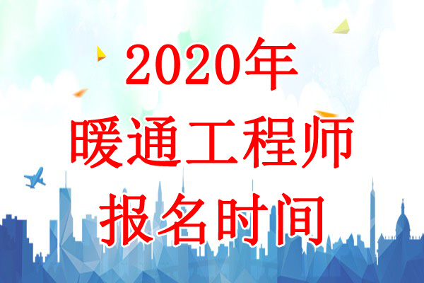 2020年新疆暖通工程师报名时间：8月5日-19日