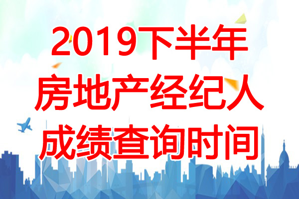 2019下半年上海房地产经纪人成绩查询时间：12月11日