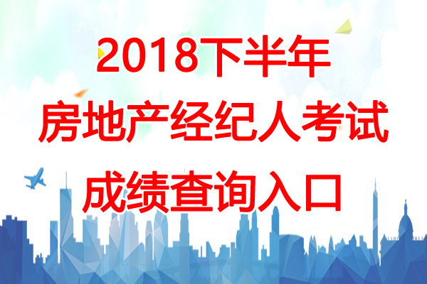 2018下半年青海房地产经纪人成绩查询时间：12月19日