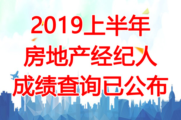 2019上半年北京房地产经纪人成绩查询时间：6月6日