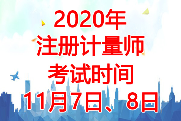 2020年江西注册计量师考试时间：11月7日、8日