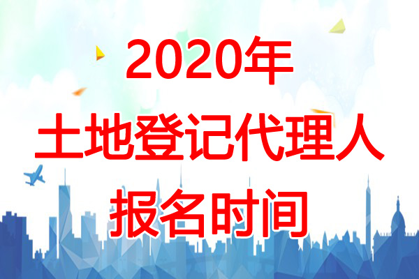 2020年海南土地登记代理人报名时间：3月1日-4月30日