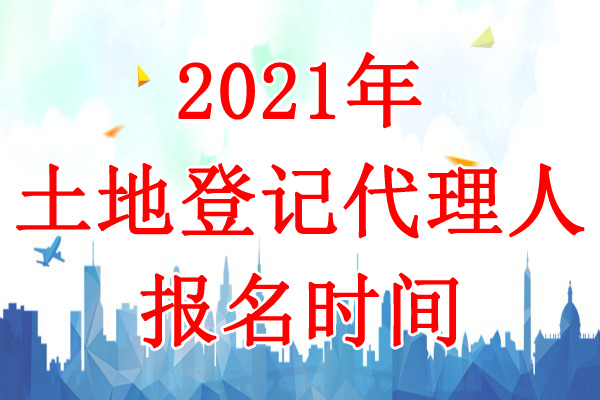 2021年陕西土地登记代理人报名时间：3月1日-4月30日