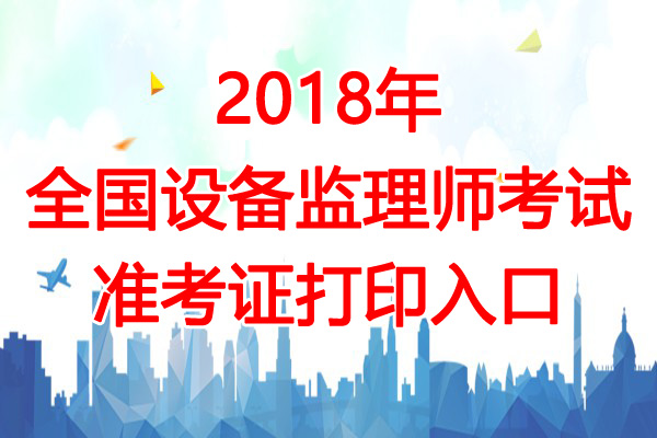 2018年青海注册设备监理师考试准考证打印入口