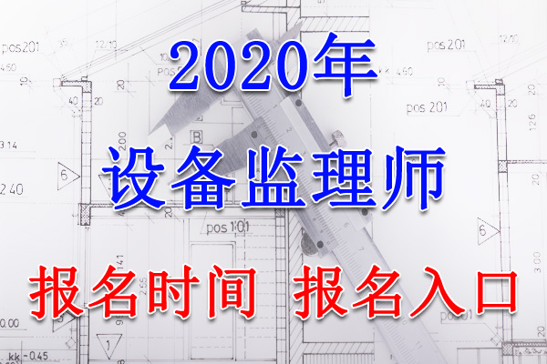 2020年贵州设备监理师报名时间及入口【7月10日-20日】