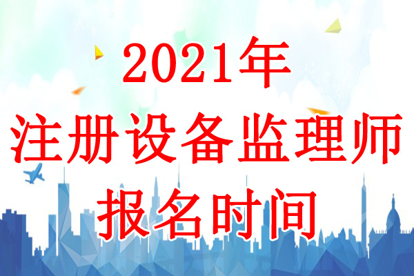 2021年浙江设备监理师考试报名时间：7月8日-17日