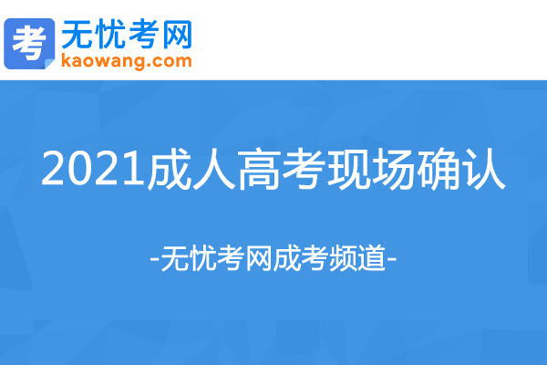 2021年四川成都成人高考现场确认时间：9月15日至9月19日
