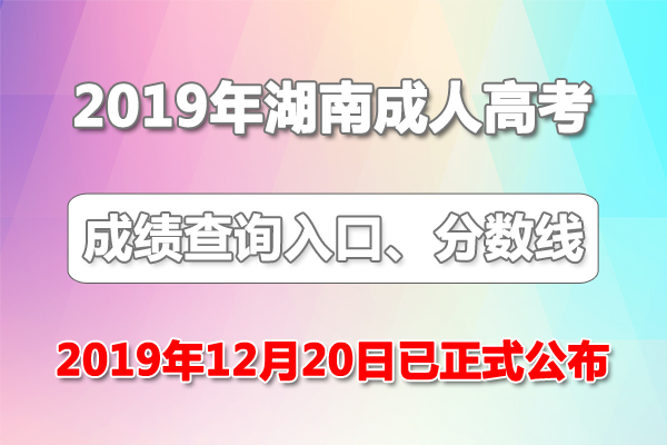 2019年湖南成人高考成绩查询入口、录取分数线（已正式公布）