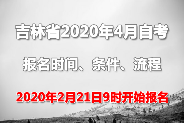 吉林2020年4月自考报名时间、流程及条件（2月21日-3月9日）