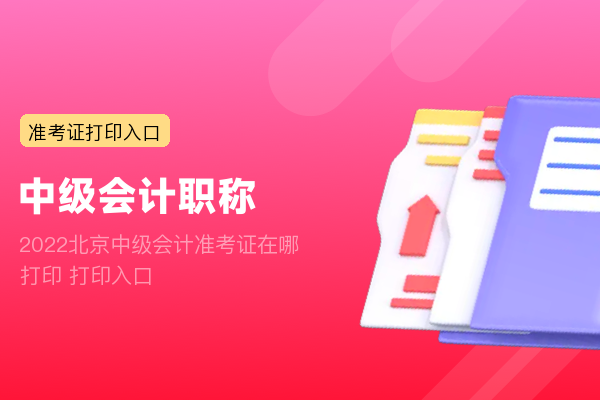 2022北京中级会计准考证在哪打印 打印入口