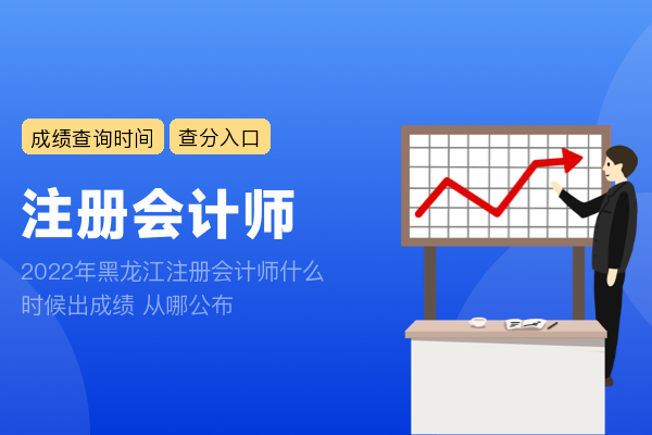 2022年黑龙江注册会计师什么时候出成绩 从哪公布
