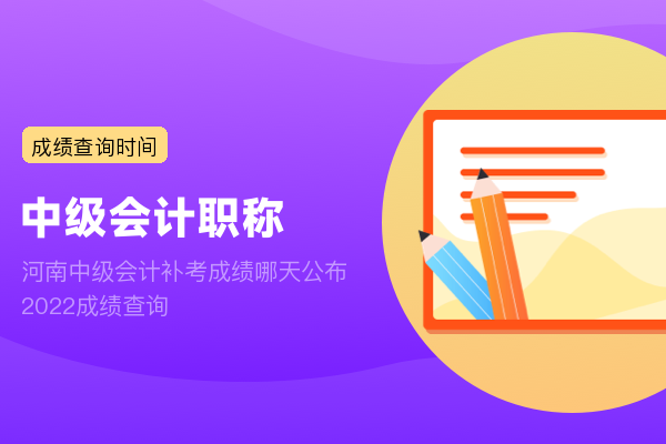 河南中级会计补考成绩哪天公布 2022成绩查询