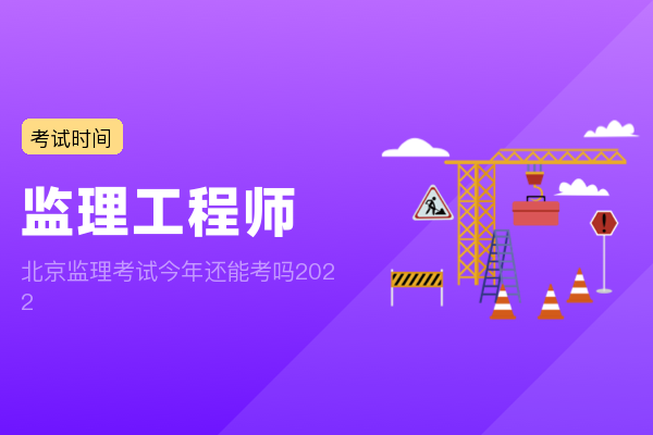 北京监理考试今年还能考吗2022