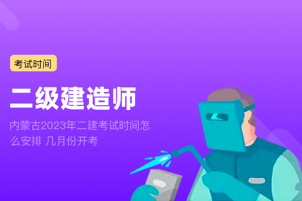 内蒙古2023年二建考试时间怎么安排 几月份开考