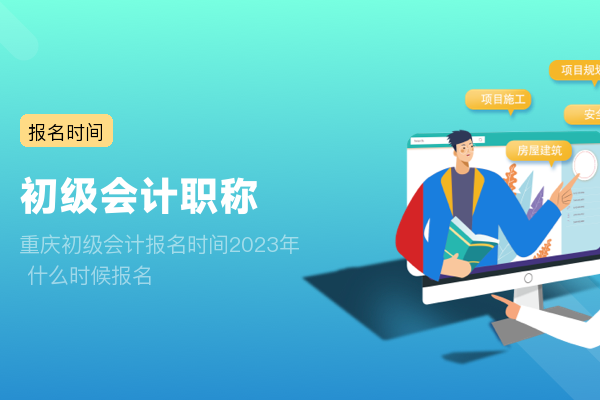 重庆初级会计报名时间2023年 什么时候报名