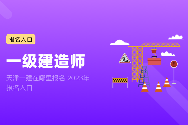 天津一建在哪里报名 2023年报名入口