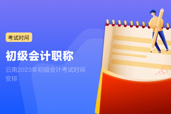 云南2023年初级会计考试时间安排