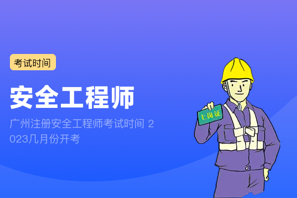 广州注册安全工程师考试时间 2023几月份开考